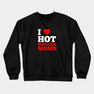 I Love Hot Soccer Moms Crewneck Sweatshirt